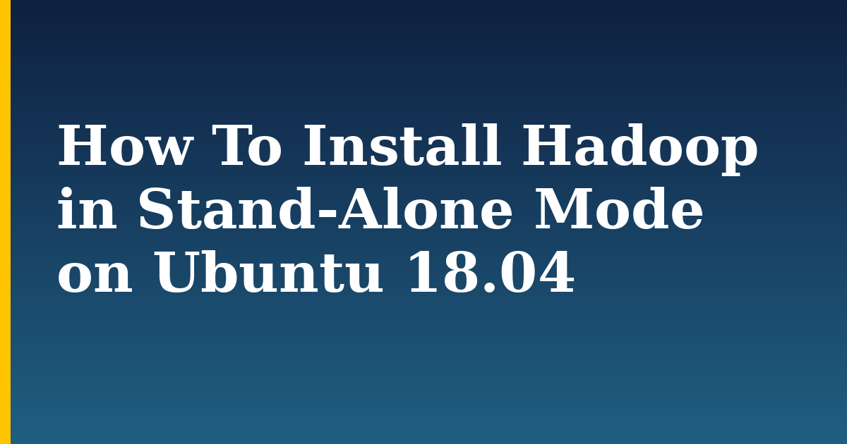 How To Install Hadoop in Stand-Alone Mode on Ubuntu 18.04 — step-by-step Linux tutorial on Progressive Robot