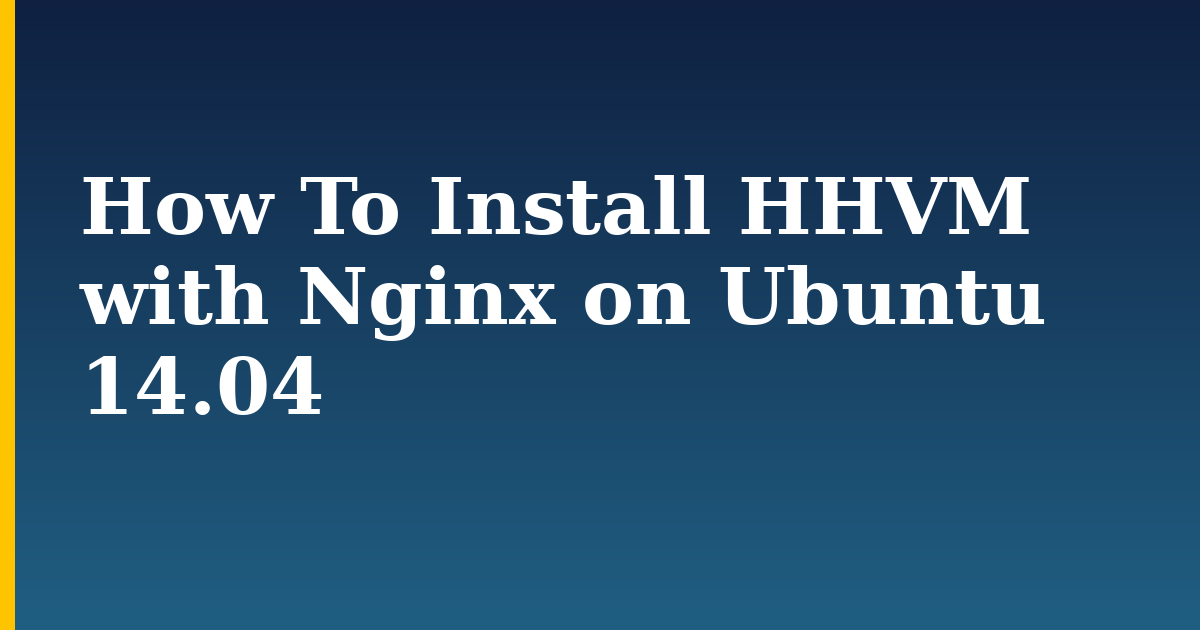 How To Install HHVM with Nginx on Ubuntu 14.04 — step-by-step Linux tutorial on Progressive Robot