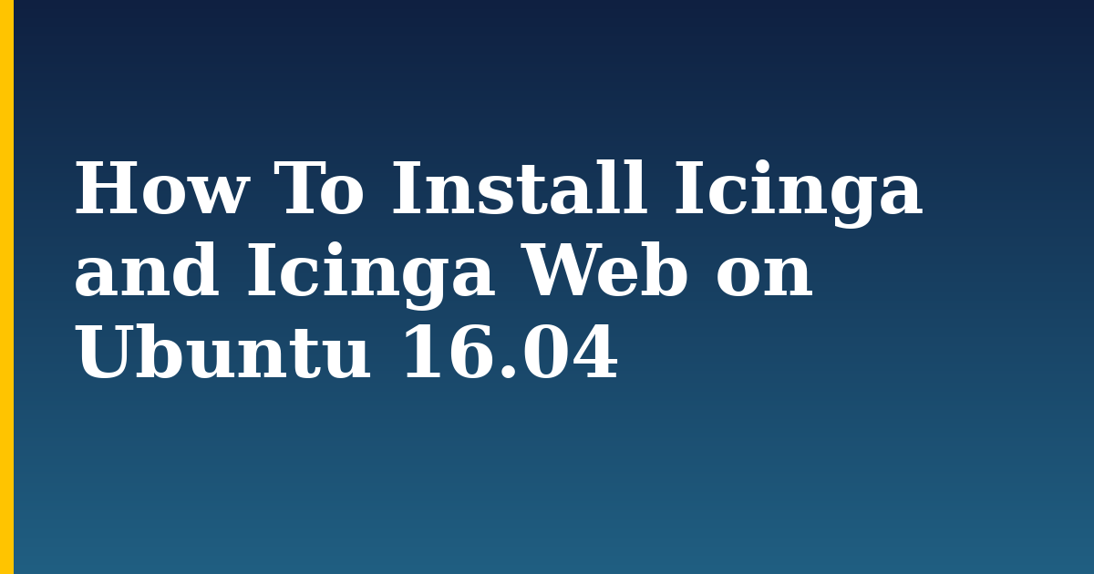 How To Install Icinga and Icinga Web on Ubuntu 16.04 — step-by-step Linux tutorial on Progressive Robot