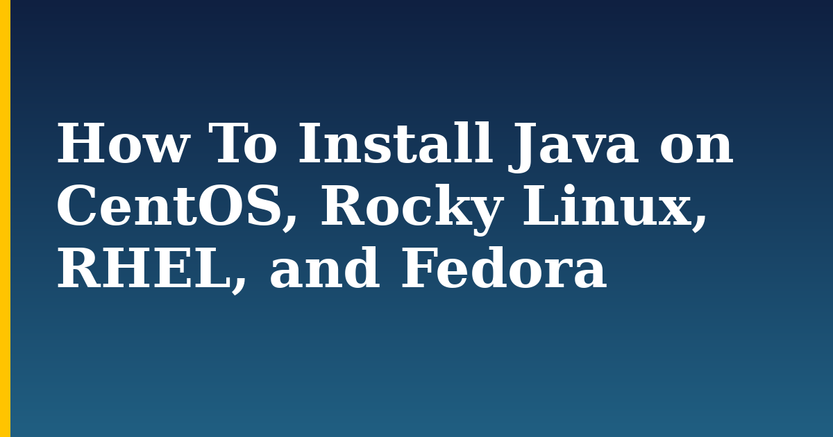 How To Install Java on CentOS, Rocky Linux, RHEL, and Fedora