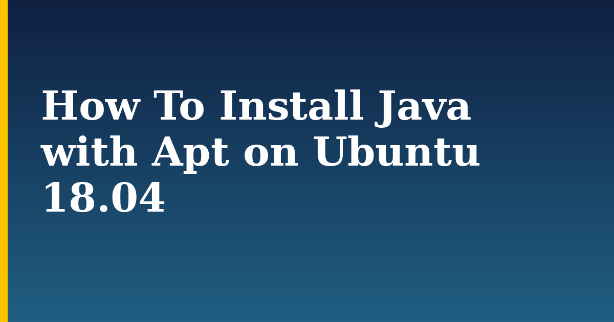 How To Install Java with Apt on Ubuntu 18.04 — step-by-step Linux tutorial on Progressive Robot