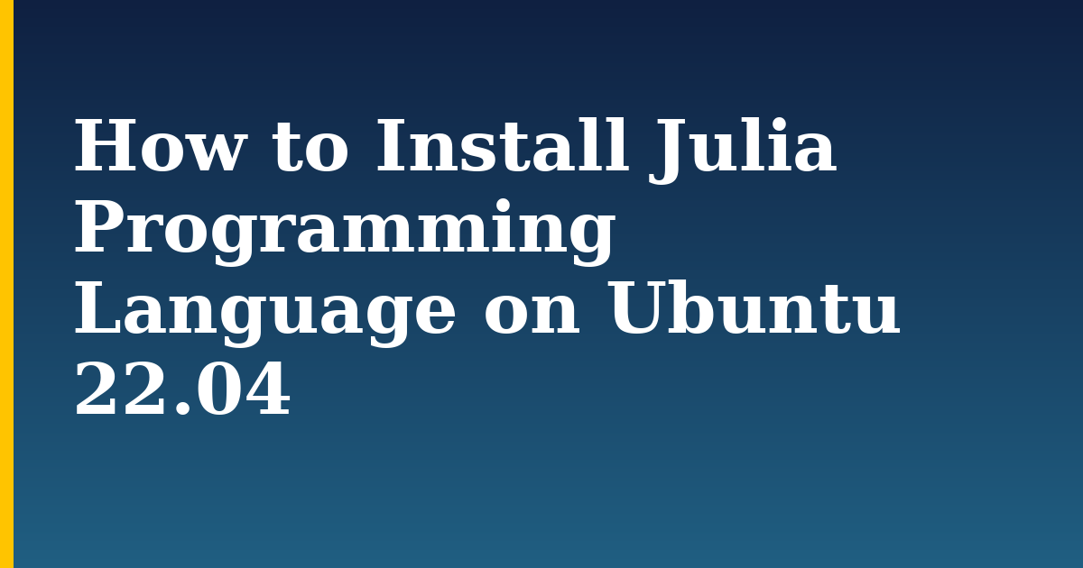 How to Install Julia Programming Language on Ubuntu 22.04 — step-by-step Linux tutorial on Progressive Robot