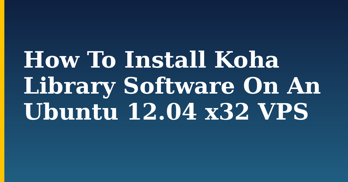 How To Install Koha Library Software On An Ubuntu 12.04 x32 VPS — step-by-step Linux tutorial on Progressive Robot