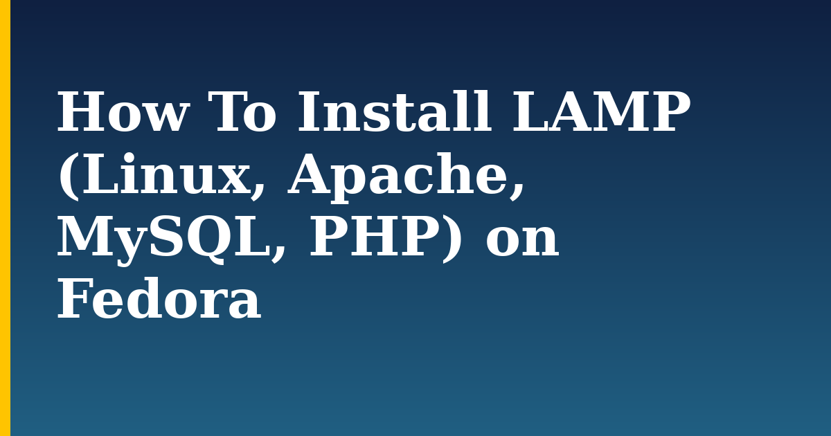 How To Install LAMP (Linux, Apache, MySQL, PHP) on Fedora