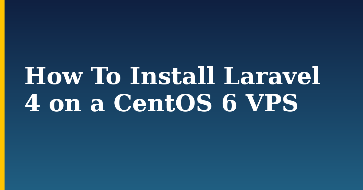 How To Install Laravel 4 on a CentOS 6 VPS — step-by-step Linux tutorial on Progressive Robot