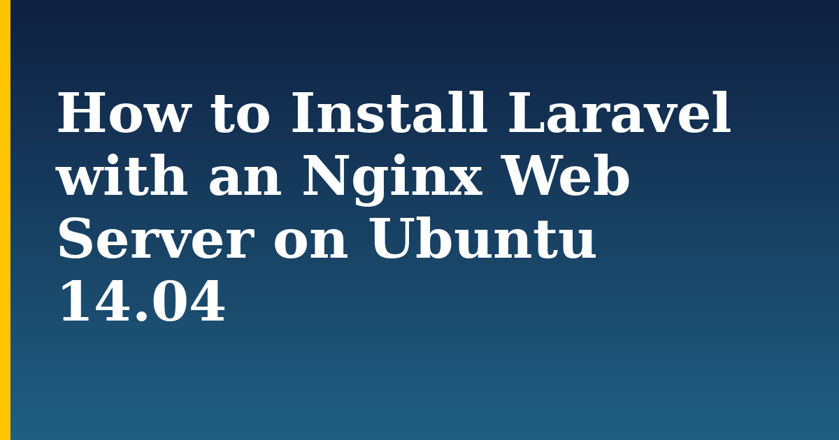 How to Install Laravel with an Nginx Web Server on Ubuntu 14.04 — step-by-step Linux tutorial on Progressive Robot