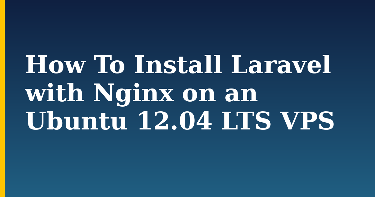 How To Install Laravel with Nginx on an Ubuntu 12.04 LTS VPS — step-by-step Linux tutorial on Progressive Robot