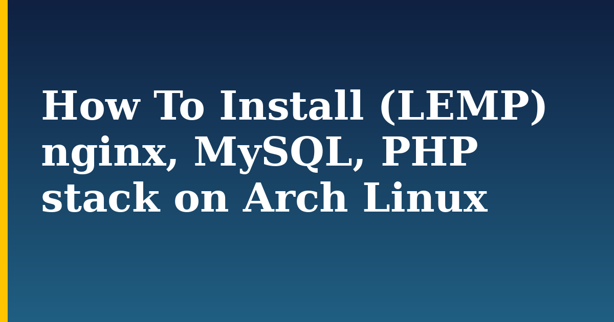 How To Install (LEMP)  nginx, MySQL, PHP stack on Arch Linux