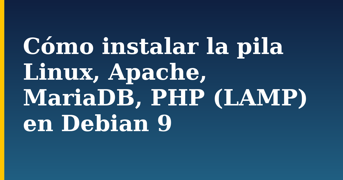 Cómo instalar la pila Linux, Apache, MariaDB, PHP (LAMP) en Debian 9
