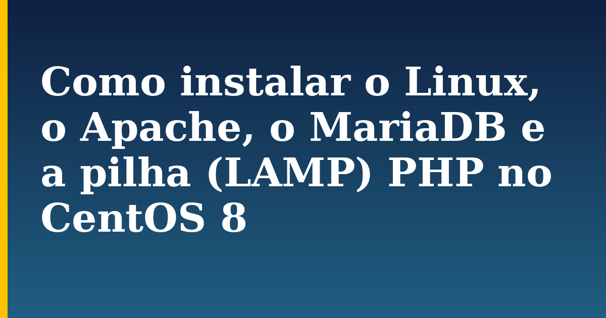 Como instalar o Linux, o Apache, o MariaDB e a pilha (LAMP) PHP no CentOS 8