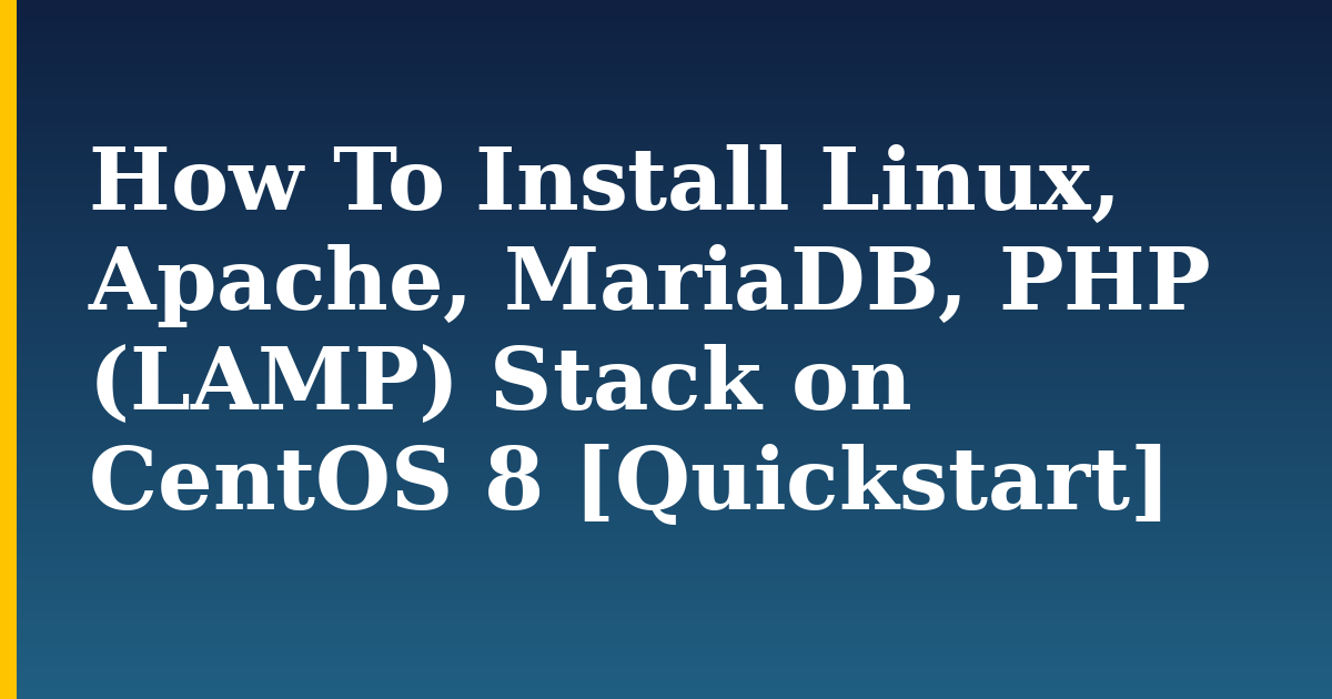 How To Install Linux, Apache, MariaDB, PHP (LAMP) Stack on CentOS 8 [Quickstart] — step-by-step Linux tutorial on Progressive Robot