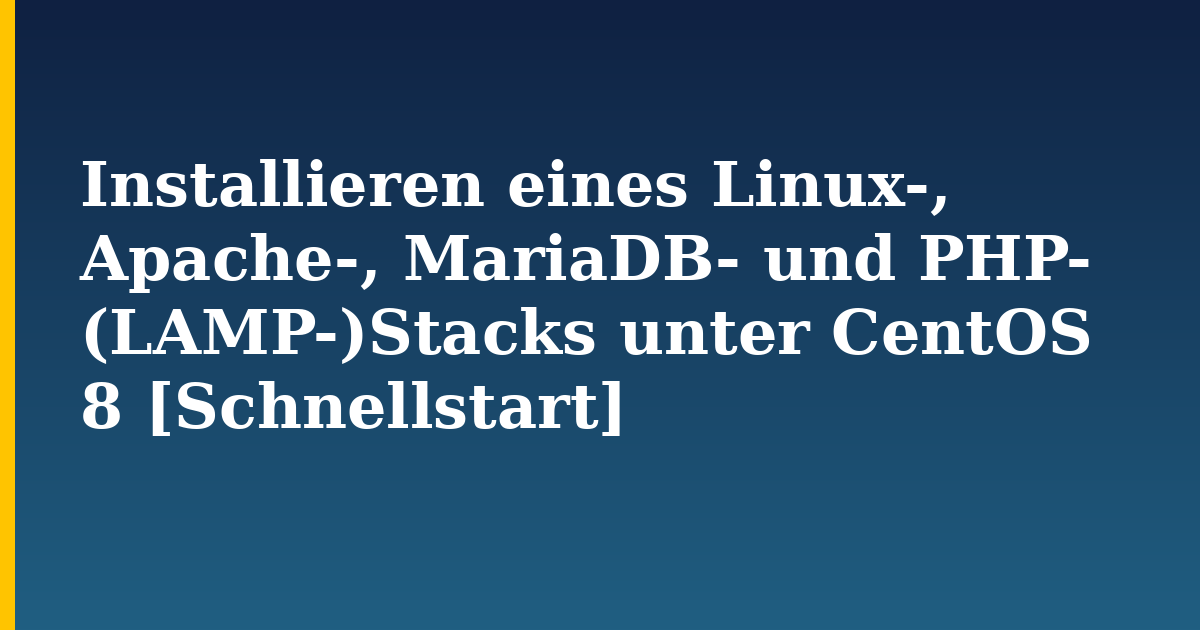 Installieren eines Linux-, Apache-, MariaDB- und PHP- (LAMP-)Stacks unter CentOS 8 [Schnellstart] — step-by-step Linux tutorial on Progressive Robot
