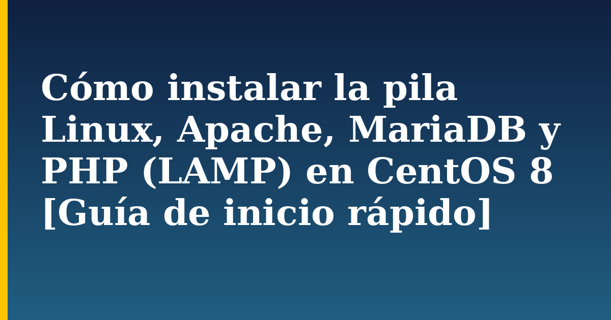 Cómo instalar la pila Linux, Apache, MariaDB y PHP (LAMP) en CentOS 8 [Guía de inicio rápido]