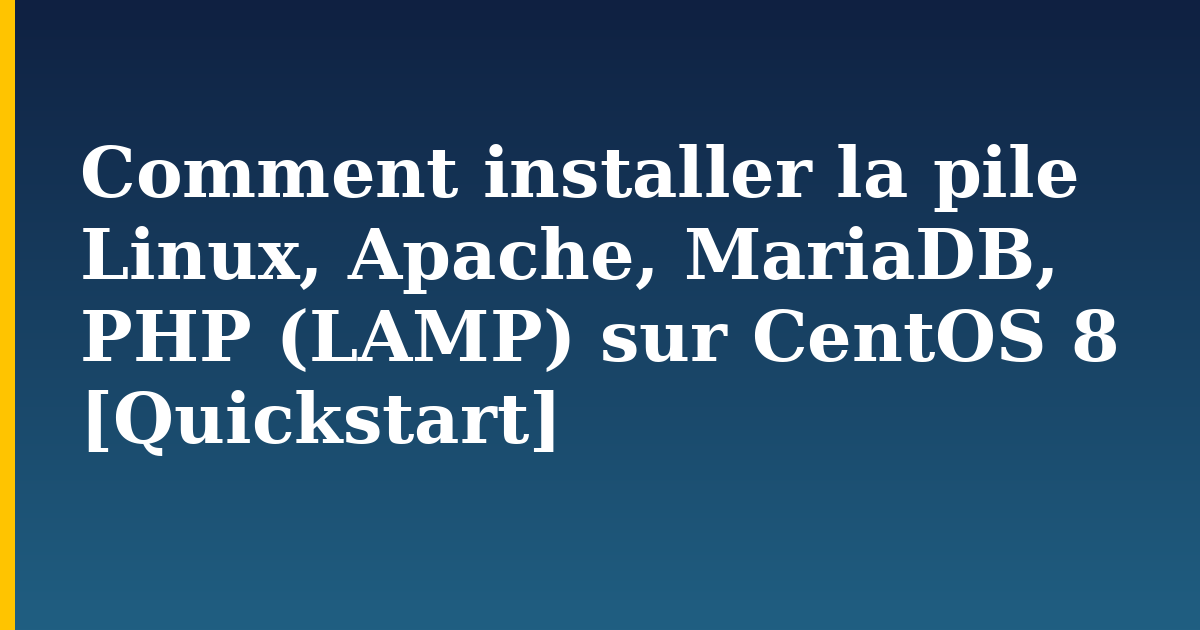 Comment installer la pile Linux, Apache, MariaDB, PHP (LAMP) sur CentOS 8 [Quickstart]
