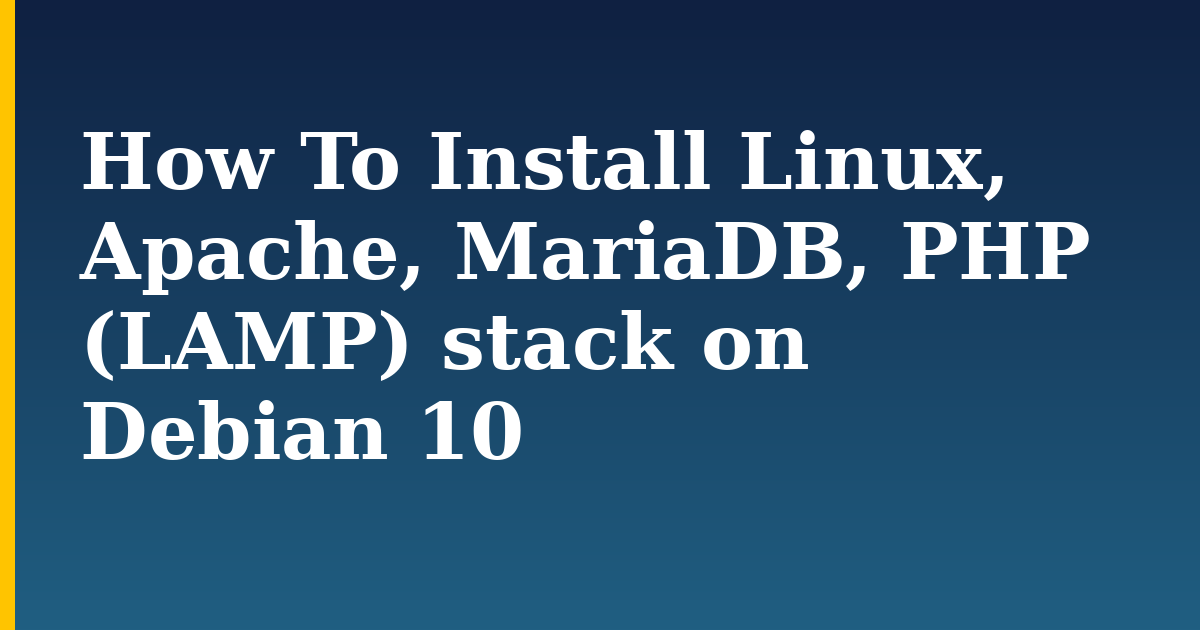 How To Install Linux, Apache, MariaDB, PHP (LAMP) stack on Debian 10
