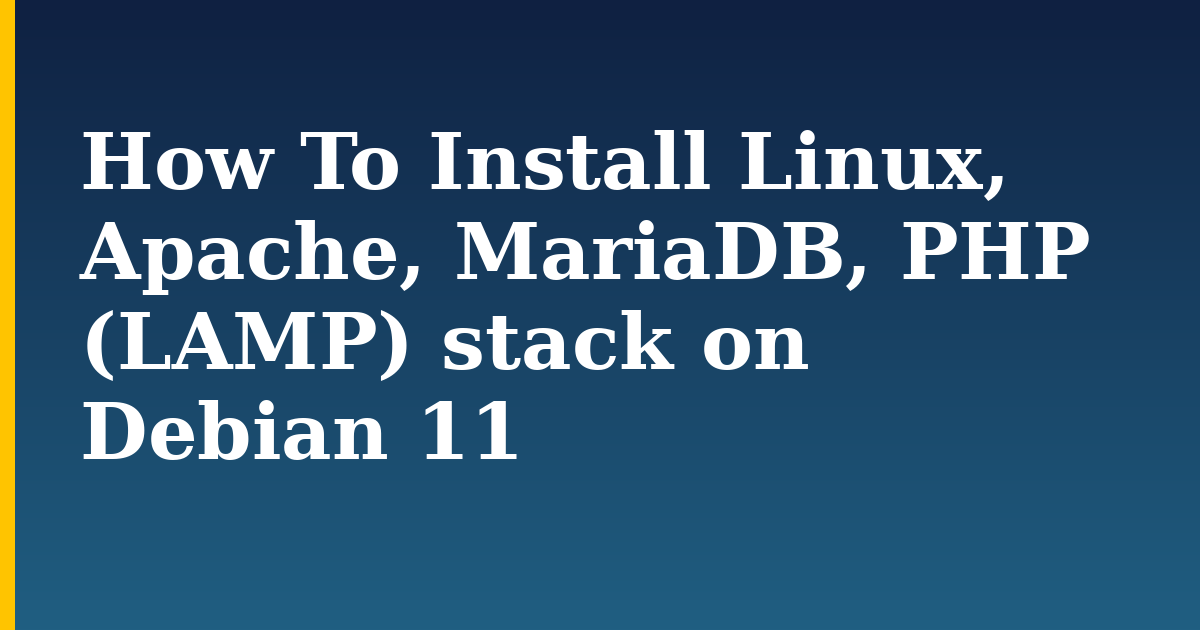 How To Install Linux, Apache, MariaDB, PHP (LAMP) stack on Debian 11
