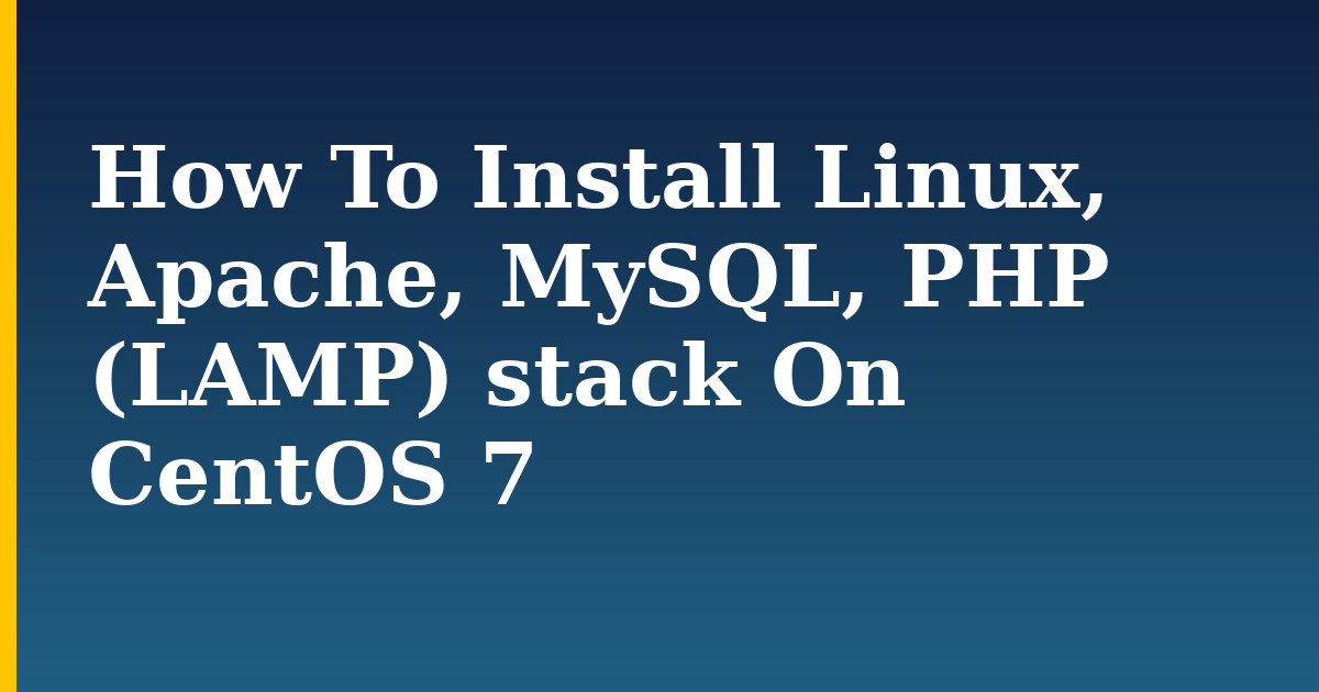 How To Install Linux, Apache, MySQL, PHP (LAMP) stack On CentOS 7 — step-by-step Linux tutorial on Progressive Robot