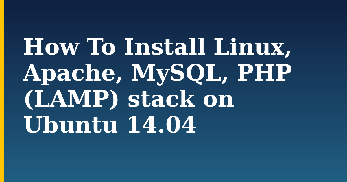 How To Install Linux, Apache, MySQL, PHP (LAMP) stack on Ubuntu 14.04 — step-by-step Linux tutorial on Progressive Robot