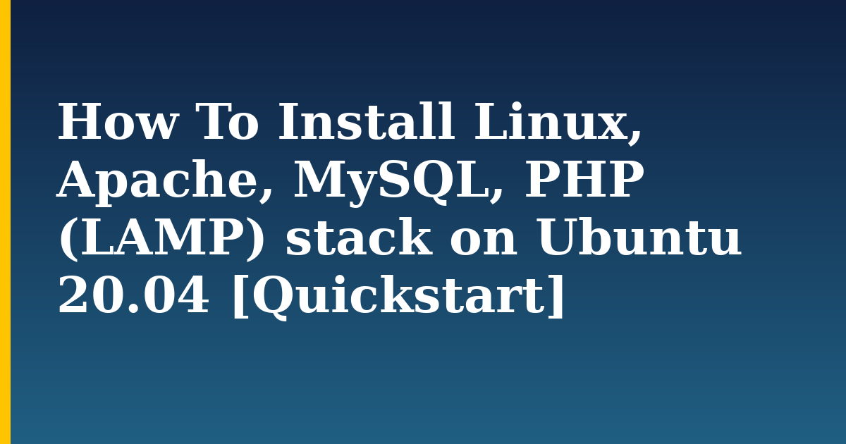 How To Install Linux, Apache, MySQL, PHP (LAMP) stack on Ubuntu 20.04 [Quickstart] — step-by-step Linux tutorial on Progressive Robot