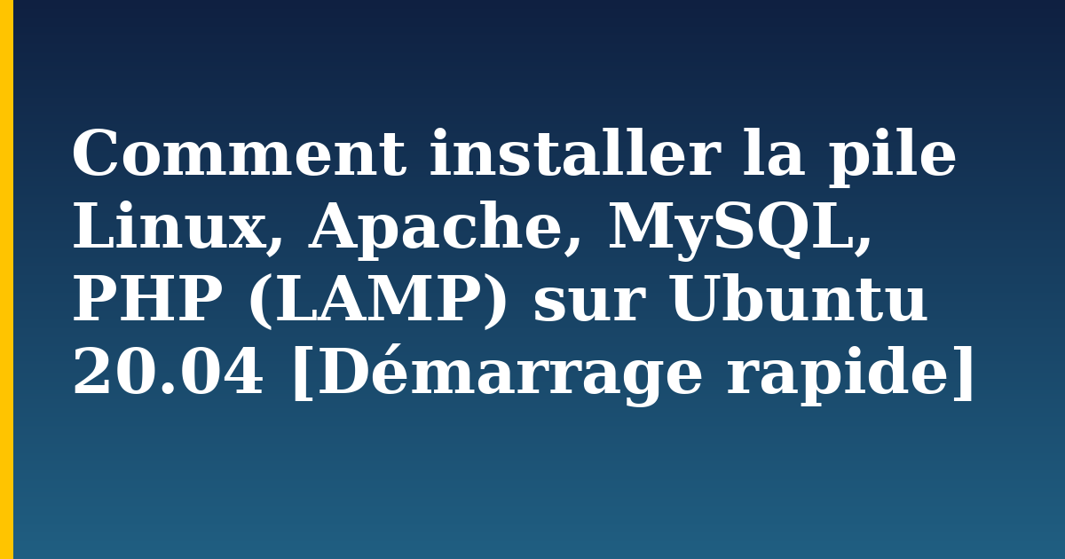 Comment installer la pile Linux, Apache, MySQL, PHP (LAMP) sur Ubuntu 20.04 [Démarrage rapide]
