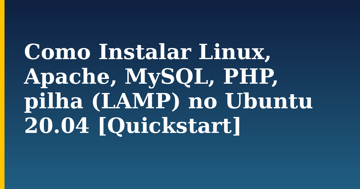 Como Instalar Linux, Apache, MySQL, PHP, pilha (LAMP) no Ubuntu 20.04 [Quickstart]