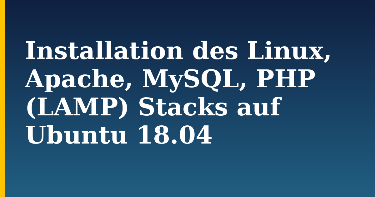 Installation des Linux, Apache, MySQL, PHP (LAMP) Stacks auf Ubuntu 18.04