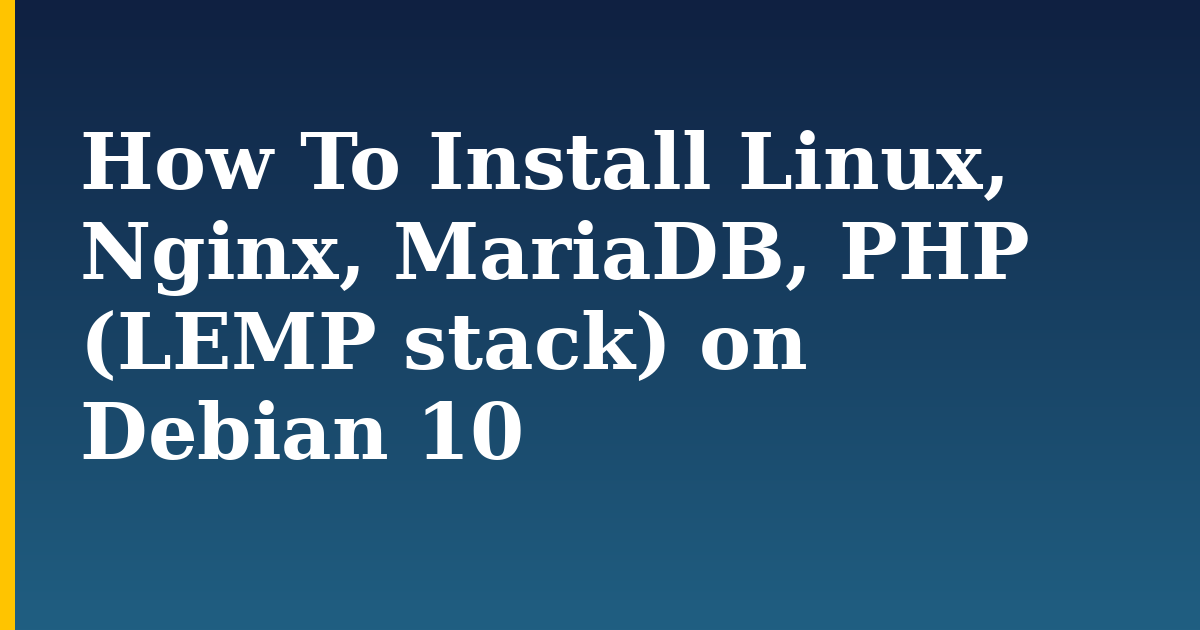 How To Install Linux, Nginx, MariaDB, PHP (LEMP stack) on Debian 10