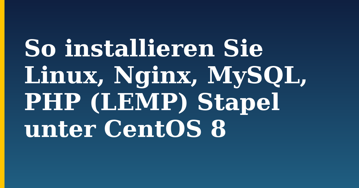 So installieren Sie Linux, Nginx, MySQL, PHP (LEMP) Stapel unter CentOS 8 — step-by-step Linux tutorial on Progressive Robot