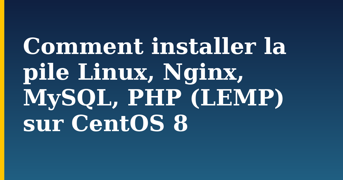 Comment installer la pile Linux, Nginx, MySQL, PHP (LEMP) sur CentOS 8 — step-by-step Linux tutorial on Progressive Robot