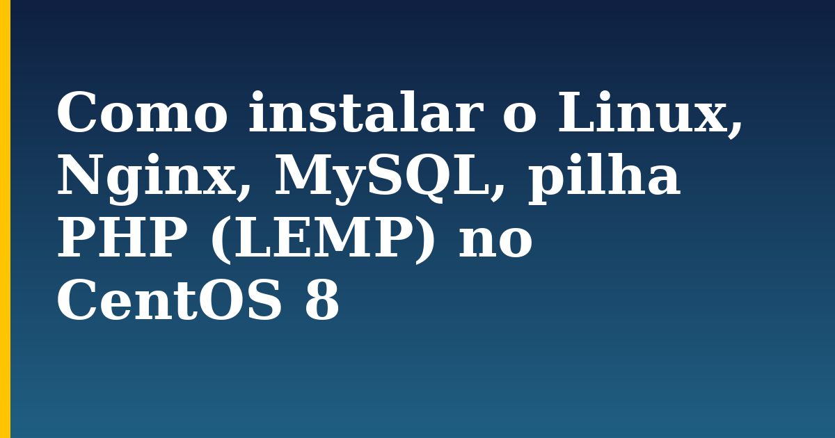Como instalar o Linux, Nginx, MySQL, pilha PHP (LEMP) no CentOS 8 — step-by-step Linux tutorial on Progressive Robot