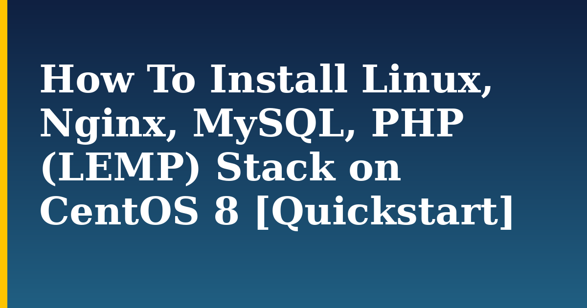 How To Install Linux, Nginx, MySQL, PHP (LEMP) Stack on CentOS 8 [Quickstart] — step-by-step Linux tutorial on Progressive Robot