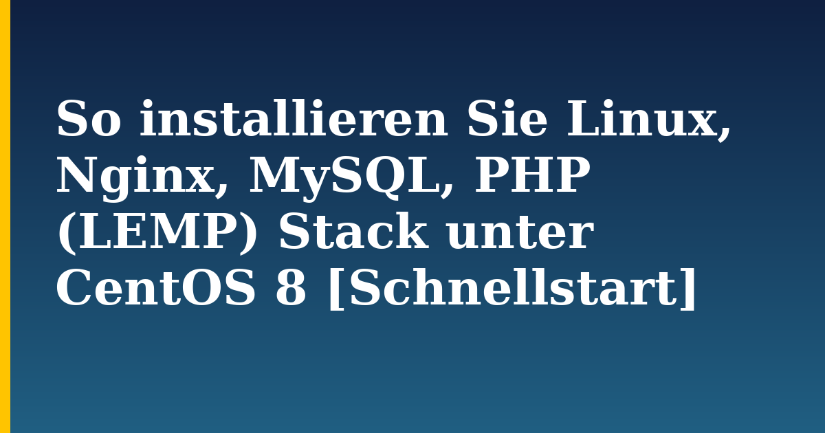 So installieren Sie Linux, Nginx, MySQL, PHP (LEMP) Stack unter CentOS 8 [Schnellstart] — step-by-step Linux tutorial on Progressive Robot