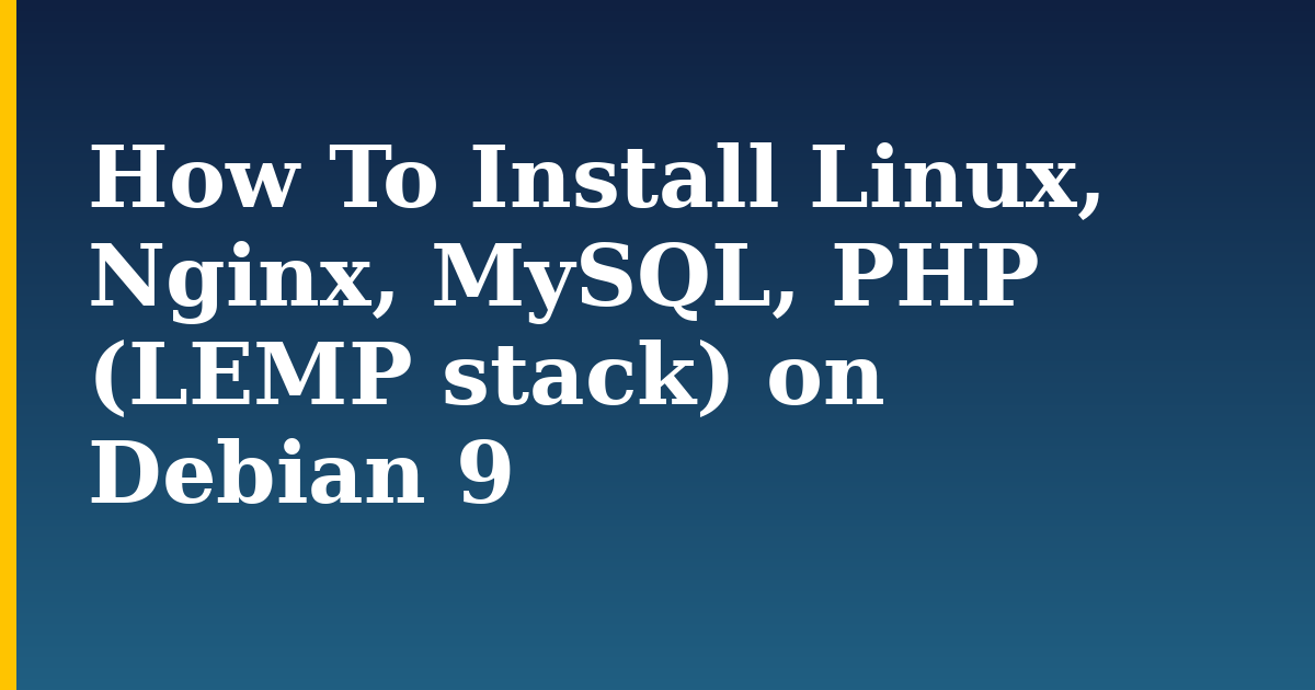 How To Install Linux, Nginx, MySQL, PHP (LEMP stack) on Debian 9 — step-by-step Linux tutorial on Progressive Robot