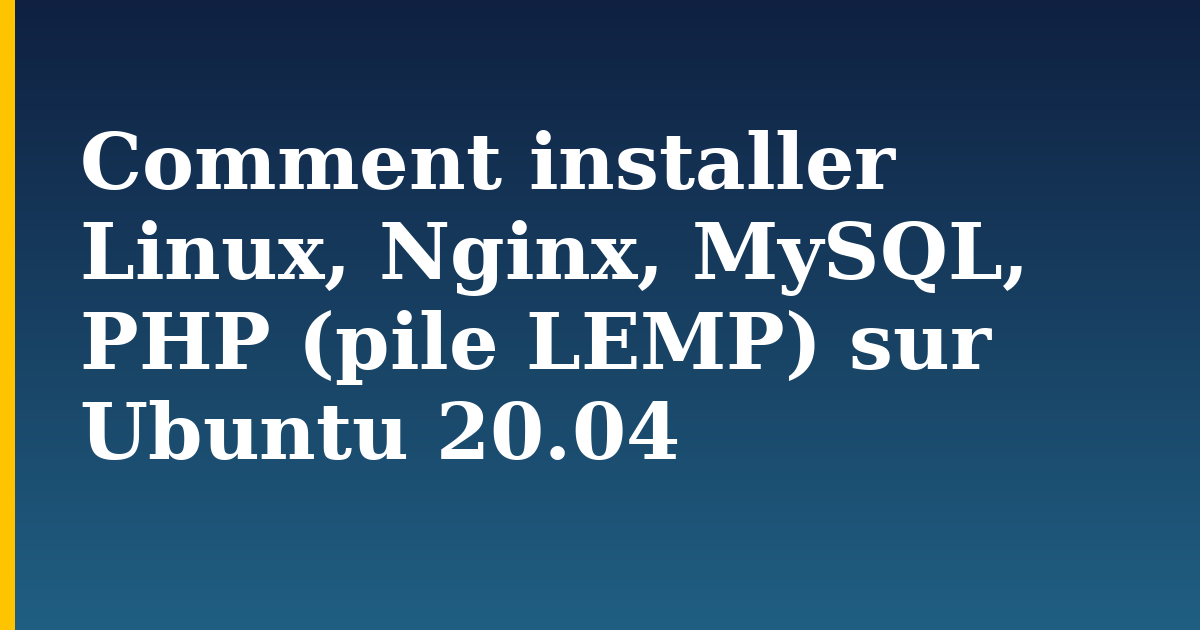 Comment installer Linux, Nginx, MySQL, PHP (pile LEMP) sur Ubuntu 20.04 — step-by-step Linux tutorial on Progressive Robot