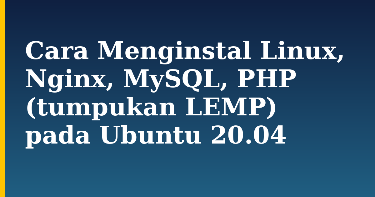 Cara Menginstal Linux, Nginx, MySQL, PHP (tumpukan LEMP) pada Ubuntu 20.04 — step-by-step Linux tutorial on Progressive Robot