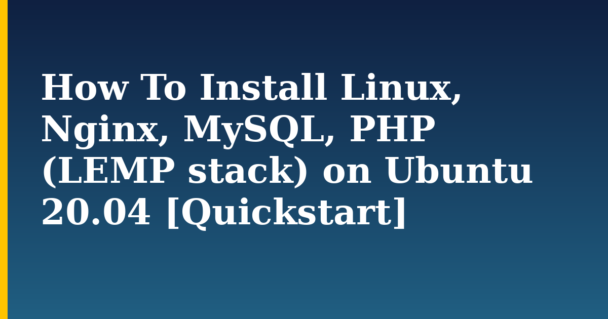 How To Install Linux, Nginx, MySQL, PHP (LEMP stack) on Ubuntu 20.04 [Quickstart] — step-by-step Linux tutorial on Progressive Robot