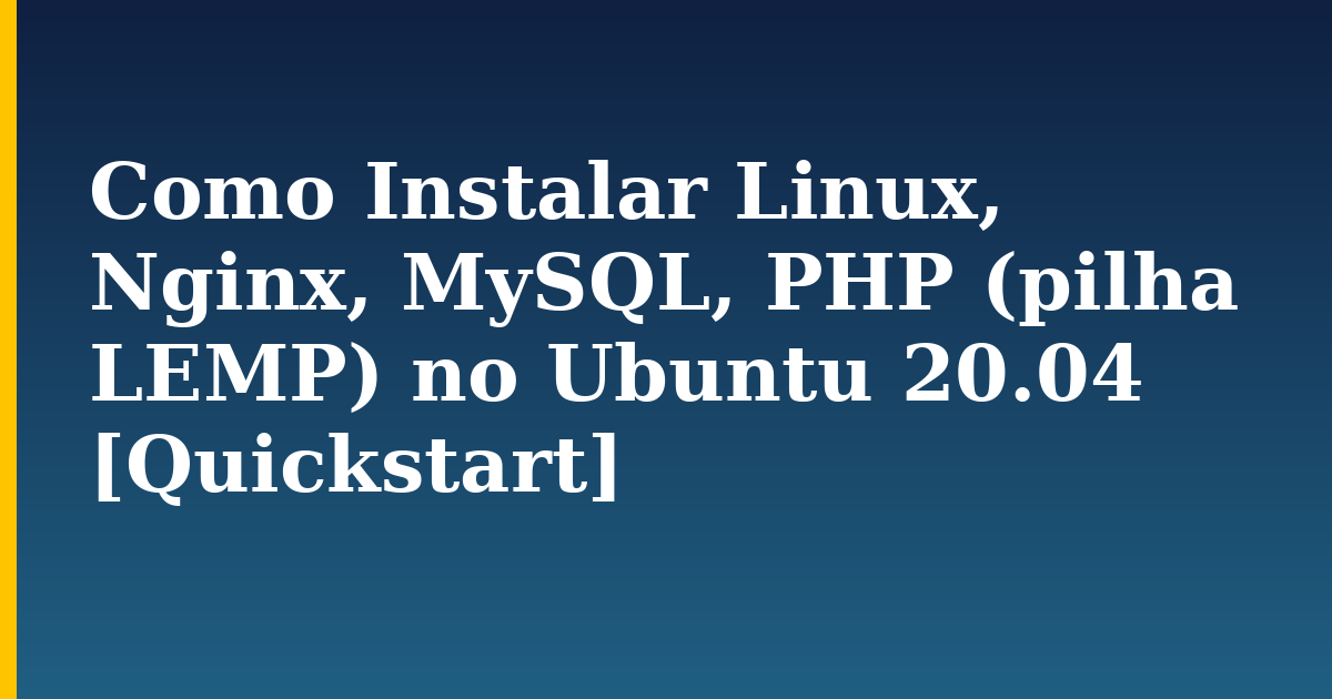Como Instalar Linux, Nginx, MySQL, PHP (pilha LEMP) no Ubuntu 20.04 [Quickstart] — step-by-step Linux tutorial on Progressive Robot