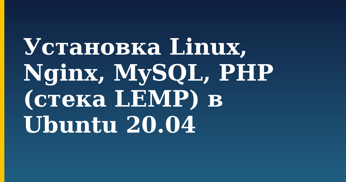 Установка Linux, Nginx, MySQL, PHP (стека LEMP) в Ubuntu 20.04 — step-by-step Linux tutorial on Progressive Robot