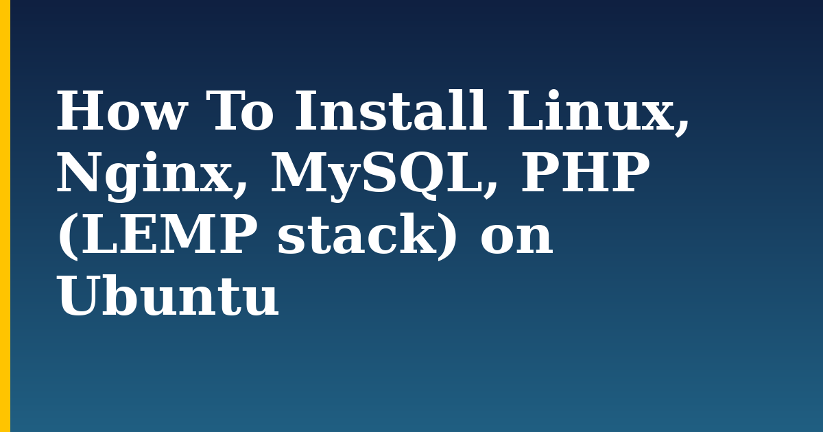 How To Install Linux, Nginx, MySQL, PHP (LEMP stack) on Ubuntu — step-by-step Linux tutorial on Progressive Robot