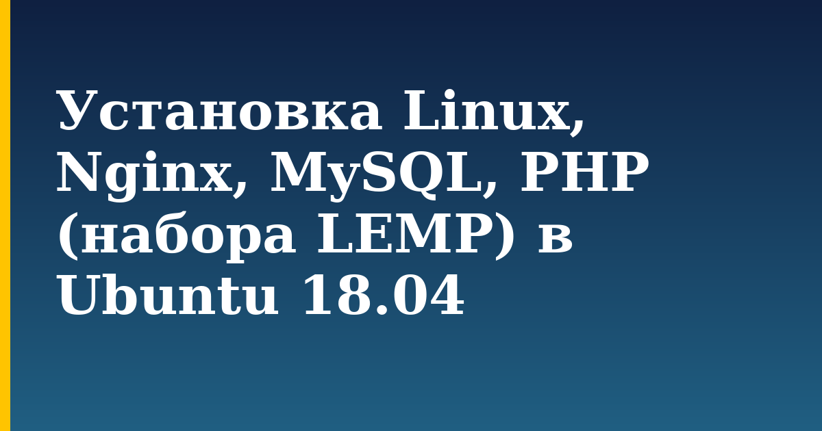 Установка Linux, Nginx, MySQL, PHP (набора LEMP) в Ubuntu 18.04