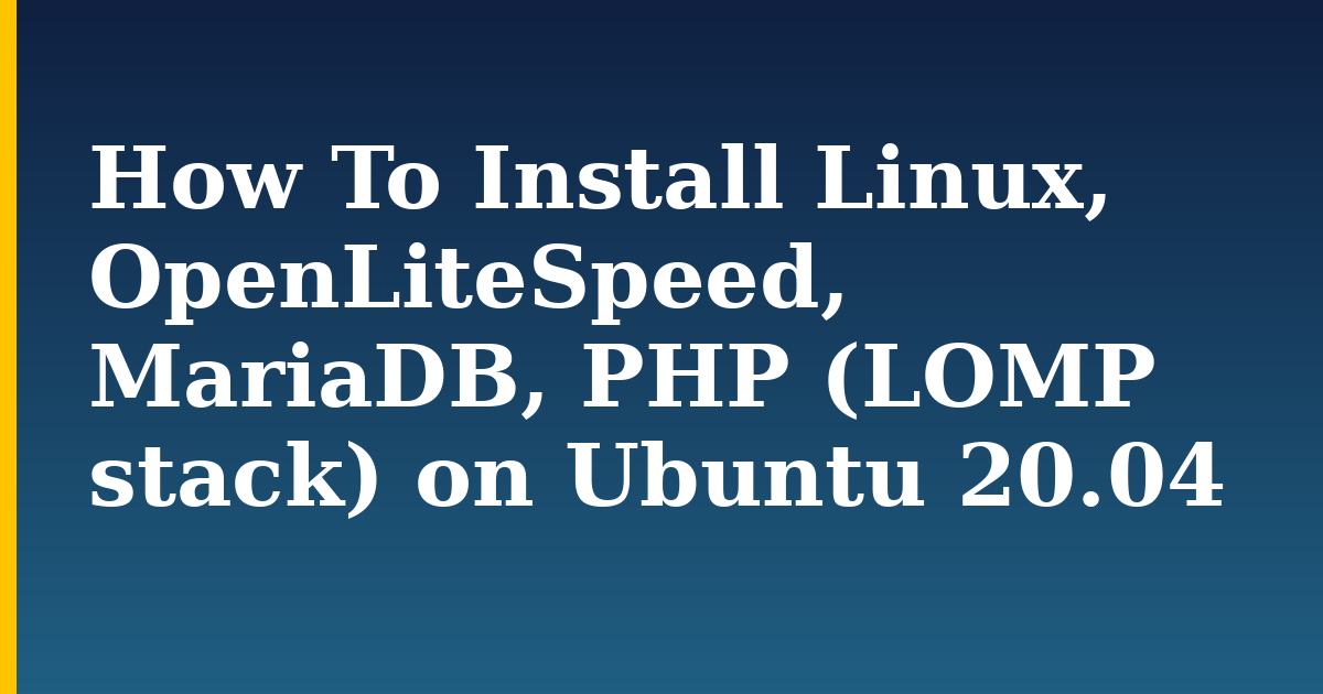 How To Install Linux, OpenLiteSpeed, MariaDB, PHP (LOMP stack) on Ubuntu 20.04 — step-by-step Linux tutorial on Progressive Robot