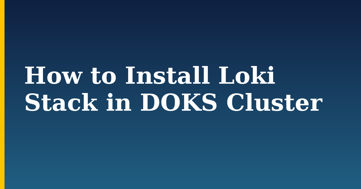 How to Install Loki Stack in DOKS Cluster — step-by-step Kubernetes tutorial on Progressive Robot