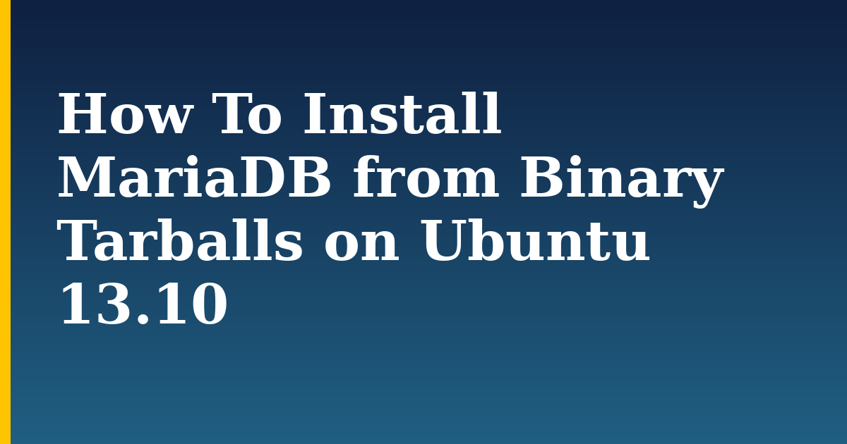 How To Install MariaDB from Binary Tarballs on Ubuntu 13.10 — step-by-step Linux tutorial on Progressive Robot