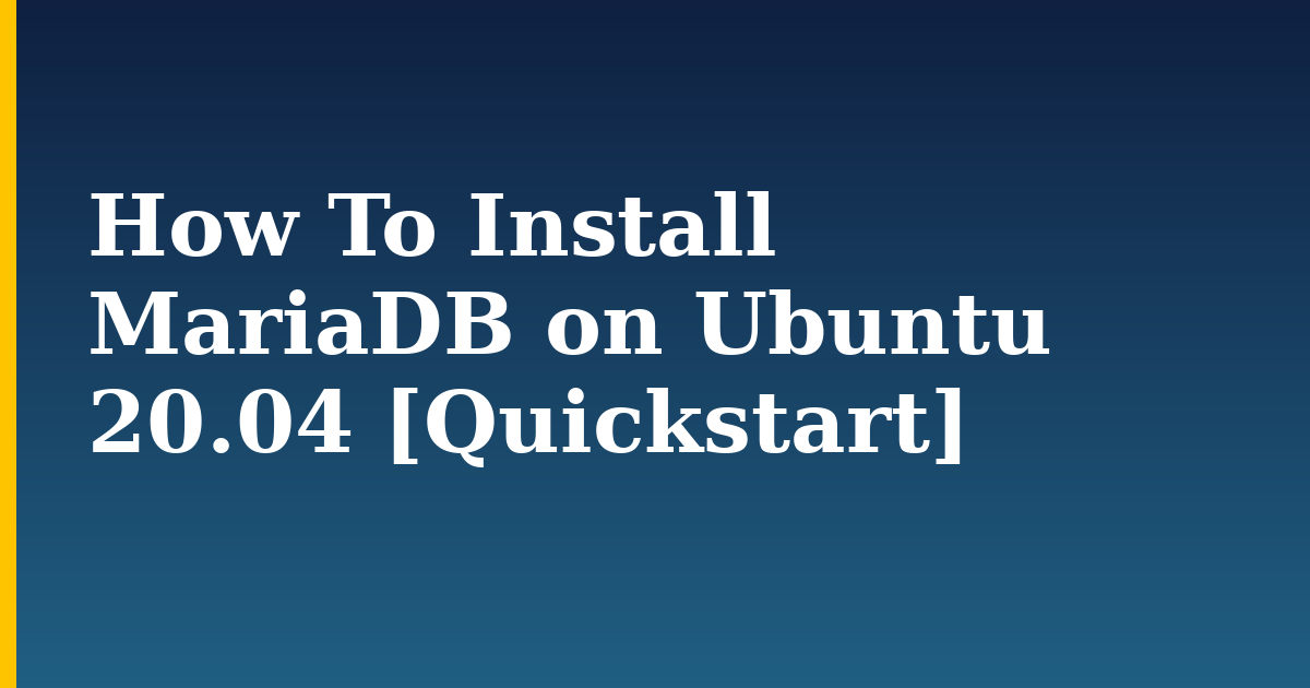 How To Install MariaDB on Ubuntu 20.04 [Quickstart] — step-by-step Linux tutorial on Progressive Robot