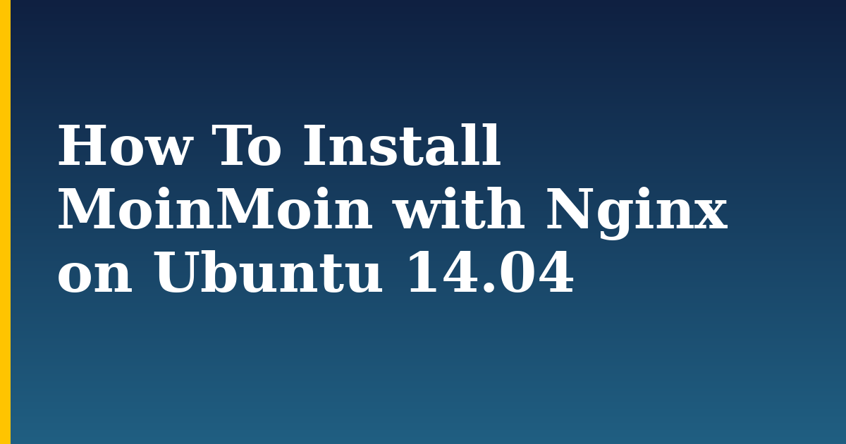 How To Install MoinMoin with Nginx on Ubuntu 14.04 — step-by-step Linux tutorial on Progressive Robot