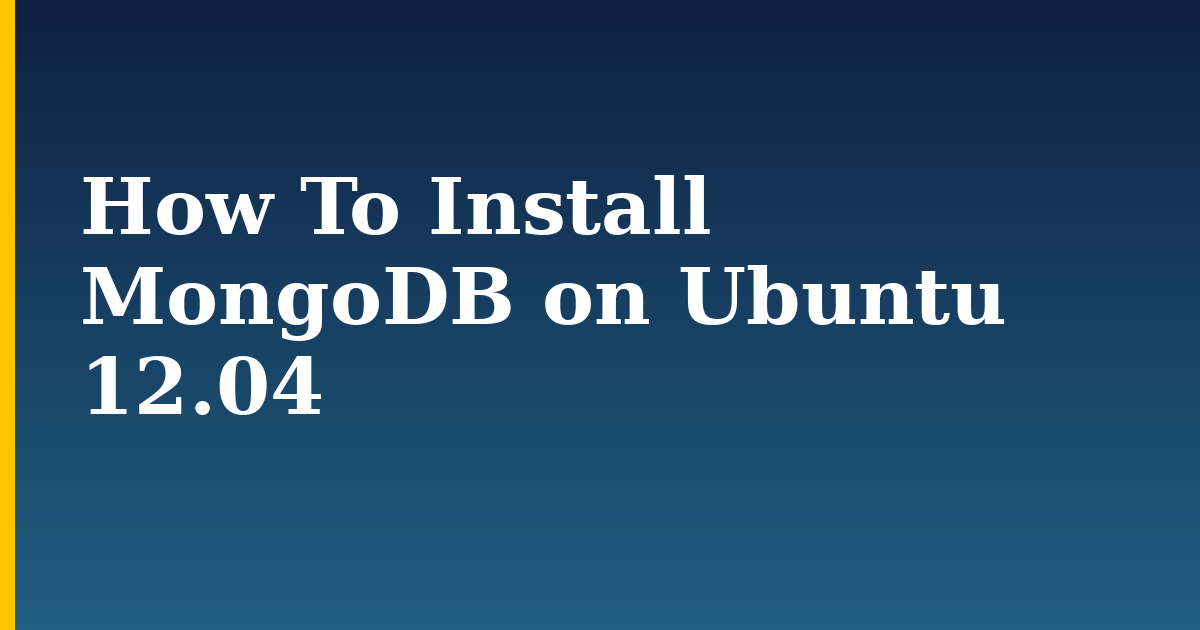 How To Install MongoDB on Ubuntu 12.04 — step-by-step Linux tutorial on Progressive Robot