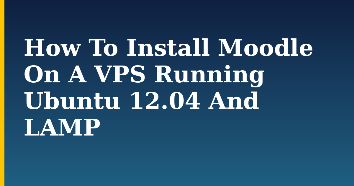 How To Install Moodle On A VPS Running Ubuntu 12.04 And LAMP