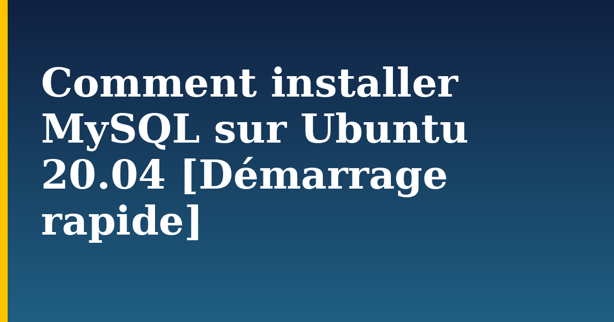 Comment installer MySQL sur Ubuntu 20.04 [Démarrage rapide]