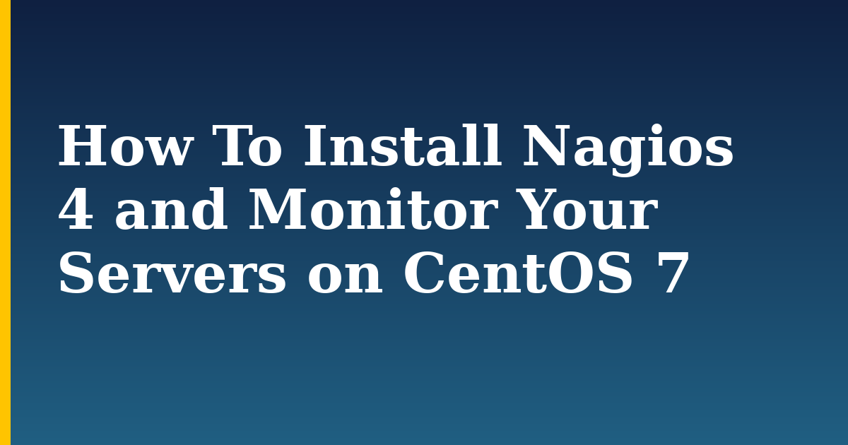 How To Install Nagios 4 and Monitor Your Servers on CentOS 7