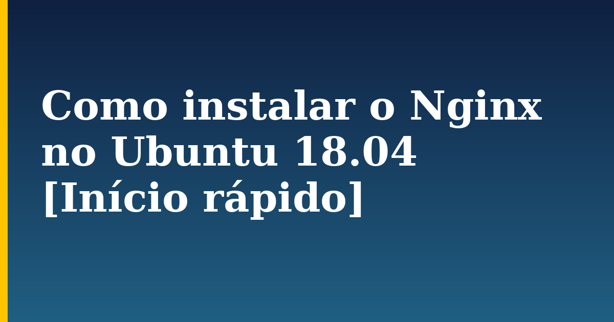 Como instalar o Nginx no Ubuntu 18.04 [Início rápido] — step-by-step Linux tutorial on Progressive Robot